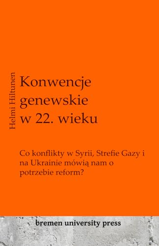 Konwencje genewskie w 22. wieku: Co konflikty w Syrii, Strefie Gazy i na Ukrainie mówią nam o potrzebie reform?: Co konflikty w Syrii, Strefie Gazy i na Ukrainie mówi¿ nam o potrzebie reform?