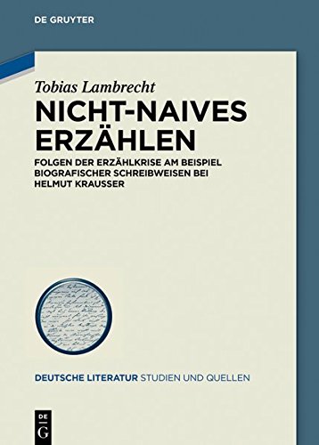 Nicht-Naives Erzählen: Folgen der Erzählkrise am Beispiel biografischer Schreibweisen bei Helmut Krausser (Deutsche Literatur. Studien und Quellen, Band 29)