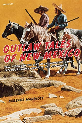 Outlaw Tales of New Mexico: True Stories Of The Land Of Enchantment's Most Infamous Crooks, Culprits , And Cutthroats: True Stories Of The Land Of ... Culprits , And Cutthroats, Second Edition