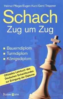 Schach Zug um Zug: Bauerndiplom, Turmdiplom, Königsdiplom - Offizielles Lehrbuch des Deutschen Schachbundes zur Erringung der Diplome