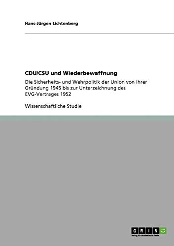 CDU/CSU und Wiederbewaffnung: Die Sicherheits- und Wehrpolitik der Union von ihrer Gründung 1945 bis zur Unterzeichnung des EVG-Vertrages 1952
