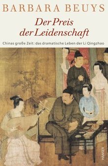 Der Preis der Leidenschaft: Chinas große Zeit: das dramatische Leben der Li Qingzhao