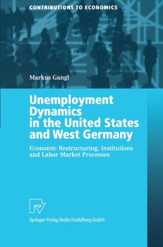 Unemployment Dynamics in the United States and West Germany: Economic Restructuring, Institutions and Labor Market Processes (Contributions to Economics)