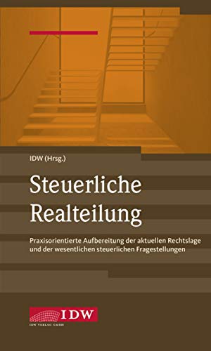 IDW, Steuerliche Realteilung: Praxisorientierte Aufbereitung der aktuellen Rechtslage und der wesentlichen steuerlichen Fragestellungen