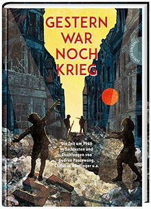 Gestern war noch Krieg: Die Zeit um 1945 in Erzählungen und Sachtexten