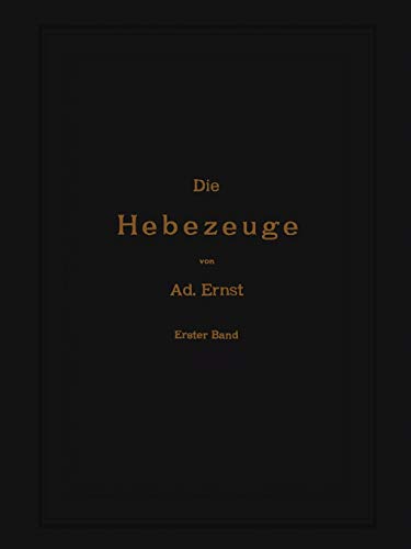 Die Hebezeuge. Theorie und Kritik ausgeführter Konstruktionen mit besonderer Berücksichtigung der elektrischen Anlagen. Ein Handbuch für Ingenieure, Techniker und Studierende: 1. Band