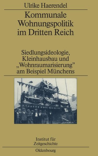 Kommunale Wohnungspolitik im Dritten Reich: Siedlungsideologie, Kleinhausbau und Wohnraumarisierung am Beispiel Münchens (Studien zur Zeitgeschichte, Band 57)