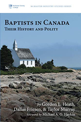 Baptists in Canada: Their History and Polity (McMaster Ministry Studies, Band 5)