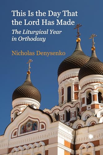 This Is the Day That the Lord Has Made: The Liturgical Year in Orthodoxy
