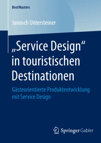 „Service Design“ in touristischen Destinationen: Gästeorientierte Produktentwicklung mit Service Design (BestMasters)