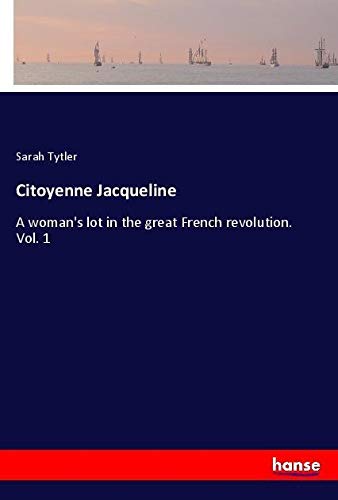 Citoyenne Jacqueline: A woman's lot in the great French revolution. Vol. 1
