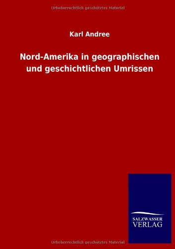 Nord-Amerika in geographischen und geschichtlichen Umrissen
