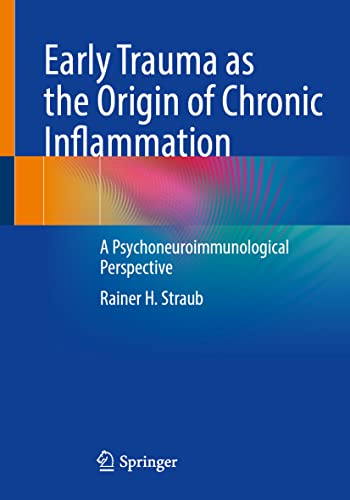 Straub, Rainer H. Early Trauma As The Origin Of Chronic Inflammation, A Psychoneuroimmunological Perspective
