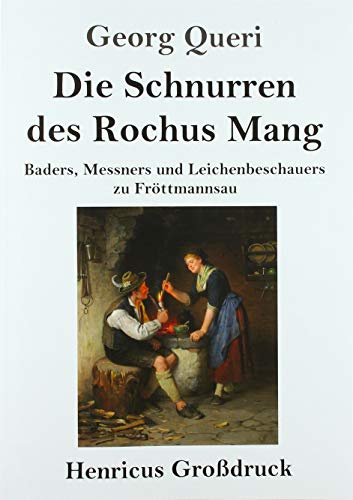 Die Schnurren des Rochus Mang (Großdruck): Baders, Messners und Leichenbeschauers zu Fröttmannsau