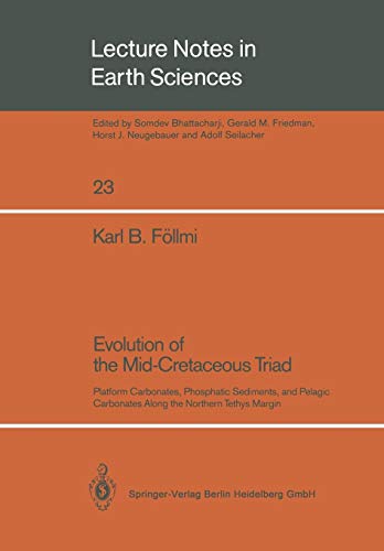 Evolution of the Mid-Cretaceous Triad: Platform Carbonates, Phosphatic Sediments, and Pelagic Carbonates Along the Northern Tethys Margin (Lecture ... Notes in Earth Sciences, 23, Band 23)