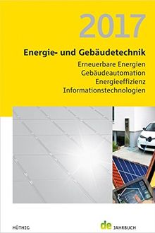 Energie- und Gebäudetechnik 2017. Erneuerbare Energien, Gebäudeautomation, Energieeffizienz, Informationstechnologien (de-Jahrbuch)