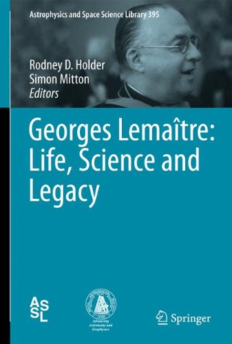 Georges Lemaître: Life, Science and Legacy (Astrophysics and Space Science Library)