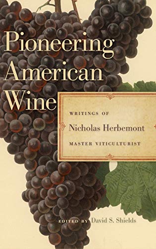 Pioneering American Wine, Writings Of Nicholas Herbemont, Master Viticulturist (The Publications Of The Southern Texts Society)