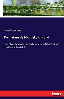 Der Irrtum als Nichtigkeitsgrund: im Entwurfe eines bürgerlichen Gesetzbuches für das Deutsche Reich