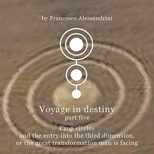 Voyage in Destiny - Part Five: Crop Circles and the Entry Into the Third Dimension, or the Great Transformation Man Is Facing