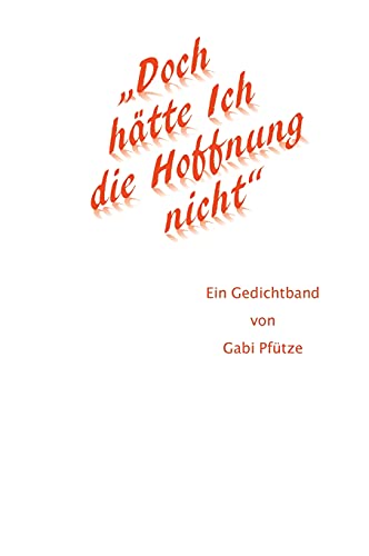 Doch hätte Ich die Hoffnung nicht: Ein Gedichtband von Gabi Pfütze