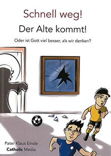 Schnell weg! Der Alte kommt!: Oder ist Gott viel besser, als wir denken?