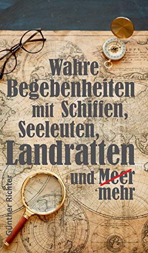 Wahre Begebenheiten bei Schiffen, Seeleuten, Landratten und Meer