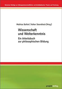 Wissenschaft und Welterkenntnis: Ein Arbeitsbuch zur philosophischen Bildung (Bochumer Beiträge zur bildungswissenschaftlichen und fachdidaktischen Theorie und Forschung)