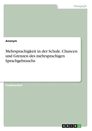 Mehrsprachigkeit in der Schule. Chancen und Grenzen des mehrsprachigen Sprachgebrauchs