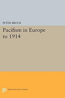 Pacifism in Europe to 1914 (Princeton Legacy Library) (Princeton Legacy Library: A History of Pacifism, Band 2)
