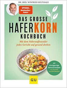 Das große Haferkorn-Kochbuch: Mit dem Nährstoffwunder jedes Gericht auf gesund drehen / 60 einzigartige Genussrezepte mit GANZEN HAFERKÖRNERN (Abnehmen mit GU)