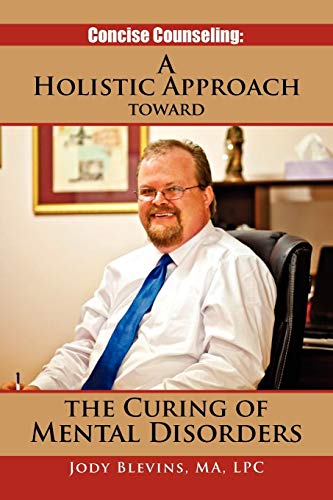 Concise Counseling: A Holistic Approach toward the Curing of Mental Disorders: A Holistic Approach Toward The Curing of Mental Disorders