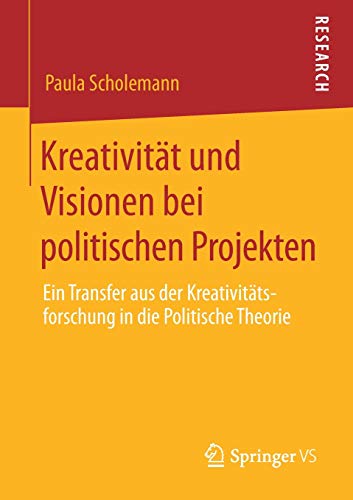 Kreativität und Visionen bei politischen Projekten: Ein Transfer aus der Kreativitätsforschung in die Politische Theorie