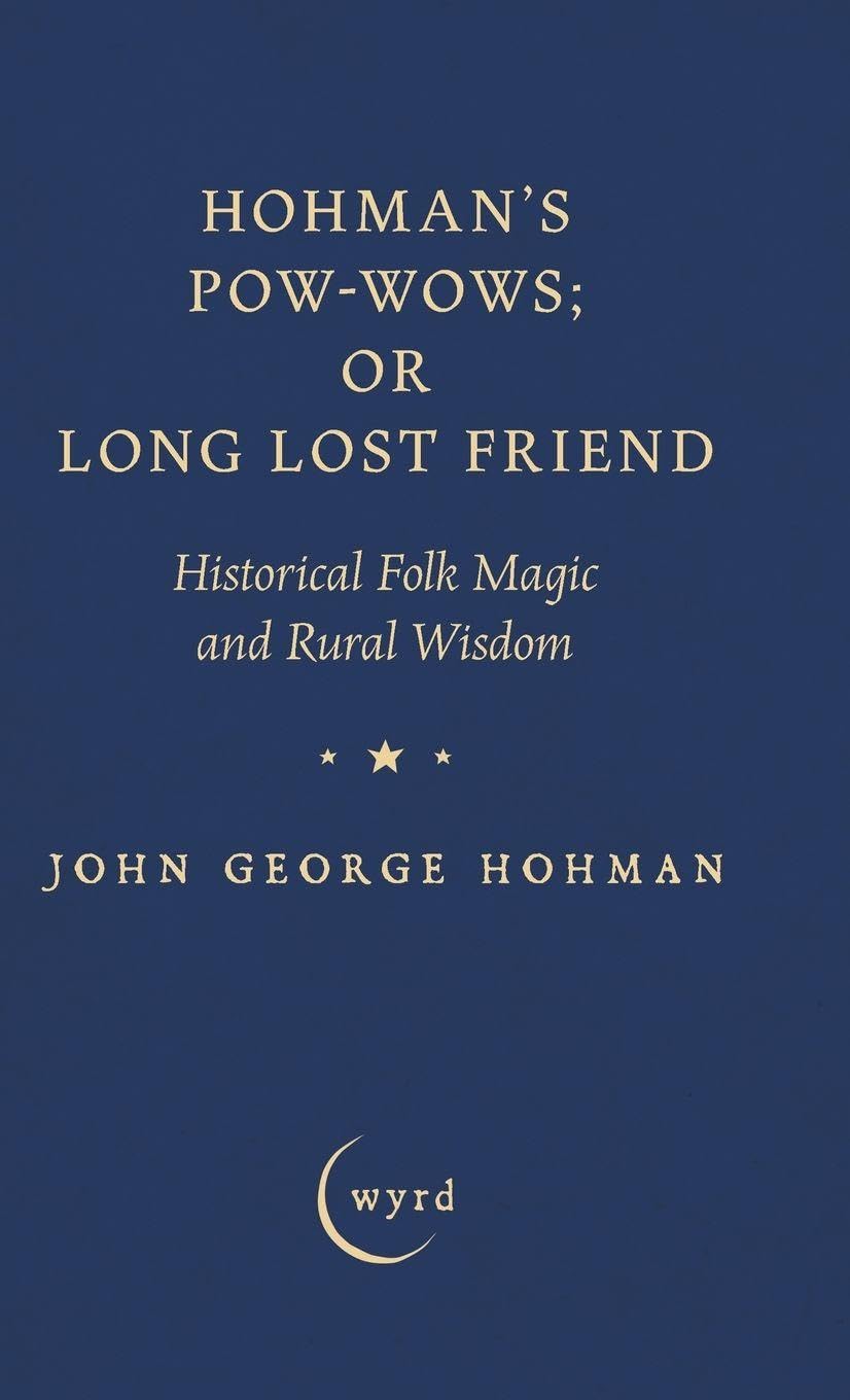 Hohman's Pow-Wows; or Long Lost Friend: Historical Folk Magic and Rural Wisdom