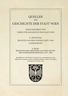 Regesten der Urkunden aus dem Archiv des Wiener Bürgerspitals 1257–1400: Quellen zur Geschichte der Stadt Wien