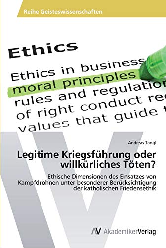 Legitime Kriegsführung oder willkürliches Töten?: Ethische Dimensionen des Einsatzes von Kampfdrohnen unter besonderer Berücksichtigung der katholischen Friedensethik