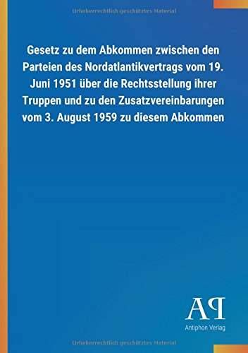 Gesetz zu dem Abkommen zwischen den Parteien des Nordatlantikvertrags vom 19. Juni 1951 über die Rechtsstellung ihrer Truppen und zu den Zusatzvereinbarungen vom 3. August 1959 zu diesem Abkommen