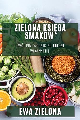 Zielona Ksi¿ga Smaków: Twój przewodnik po kuchni wega¿skiej