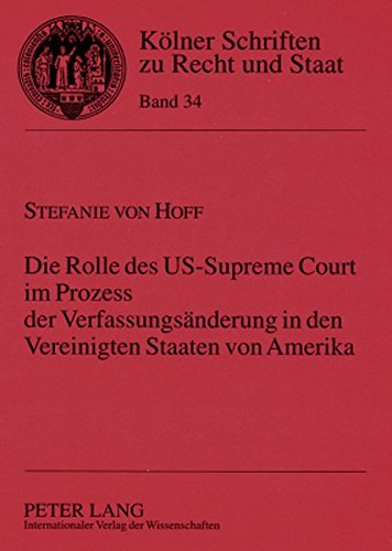 Die Rolle des US-Supreme Court im Prozess der Verfassungsänderung in den Vereinigten Staaten von Amerika (Kölner Schriften zu Recht und Staat)