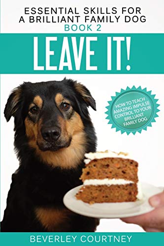 Leave It!: How to teach Amazing Impulse Control to your Brilliant Family Dog (Essential Skills for a Brilliant Family Dog, Band 2)