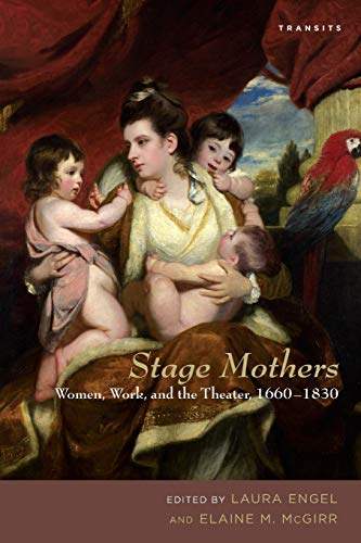 Stage Mothers: Women, Work, and the Theater, 1660-1830 (Transits: Literature, Thought & Culture, 1650-1850)