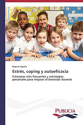 Estrés, coping y autoeficacia: Estresores más frecuentes y estrategias personales para mejorar el bienestar docente: Estresores ma´s frecuentes y ... personales para mejorar el bienestar docente