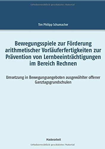 Bewegungsspiele zur Förderung arithmetischer Vorläuferfertigkeiten zur Prävention von Lernbeeinträchtigungen im Bereich Rechnen: Umsetzung in ... ausgewählter offener Ganztagsgrundschulen