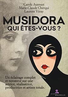 Musidora : qui êtes-vous ? : un éclairage complet et novateur sur une actrice, réalisatrice, productrice et artiste totale