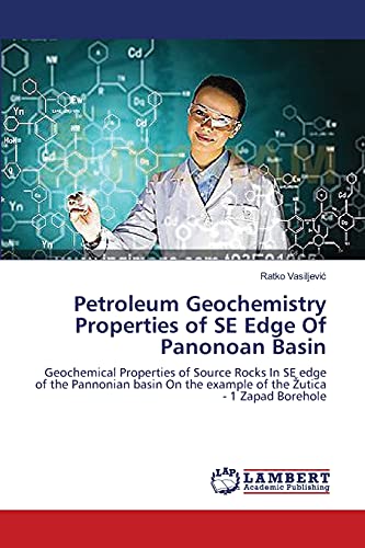 Petroleum Geochemistry Properties of SE Edge Of Panonoan Basin: Geochemical Properties of Source Rocks In SE edge of the Pannonian basin On the ... the example of the Zutica - 1 Zapad Borehole