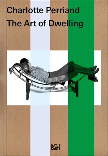 Charlotte Perriand. The Art of Dwelling - Architecture, Design and the Ecological Vision of a Modern Icon