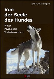 Von der Seele des Hundes: Wesen, Psychologie und Verhaltensweisen des Hundes