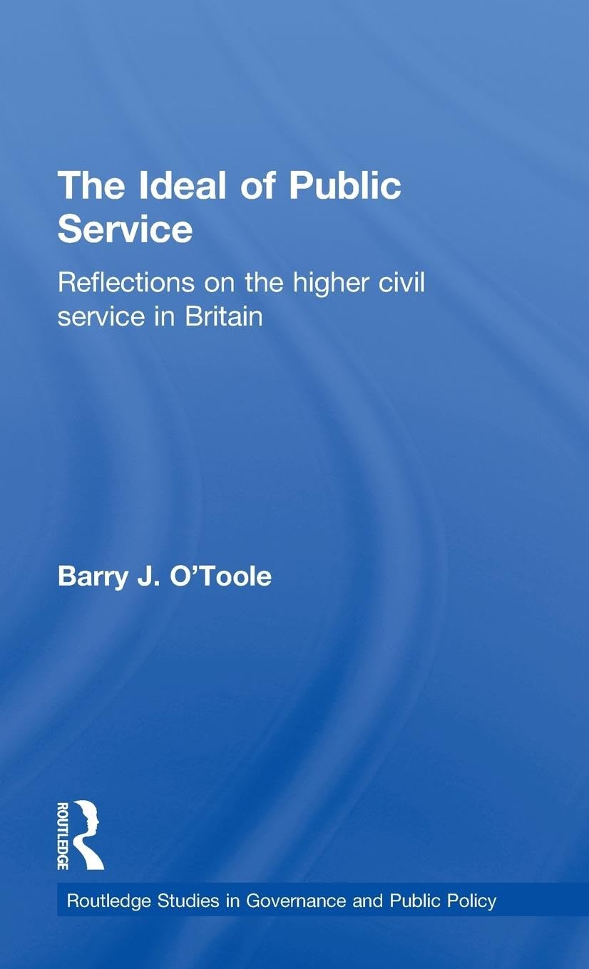The Ideal of Public Service: Reflections on the Higher Civil Service in Britain (Rotledge Studies in Governance and Public Policy, Band 10)