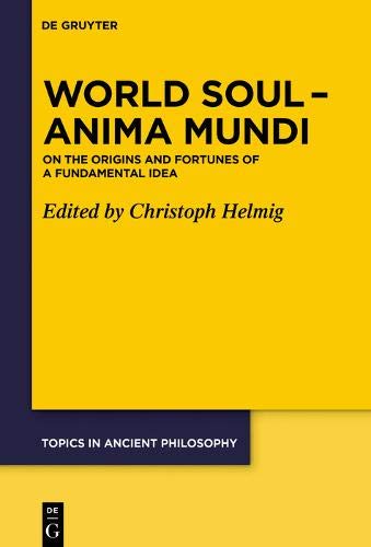 World Soul – Anima Mundi: On the Origins and Fortunes of a Fundamental Idea (Topics in Ancient Philosophy / Themen der antiken Philosophie, Band 8)