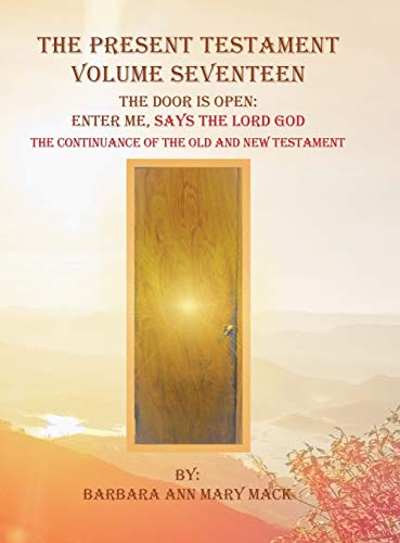 The Present Testament Volume Seventeen: The Door Is Open: Enter Me, Says the Lord God